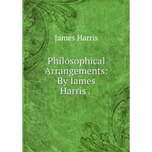   Philosophical Arrangements: By Iames Harris . .: James Harris: Books