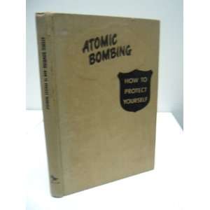   Atomic Bombing   How to Protect Yourself: Science Service: Books