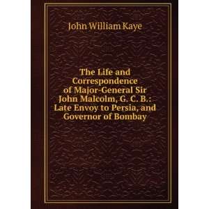 The life and correspondence of Major General Sir John Malcolm, G. C. B 