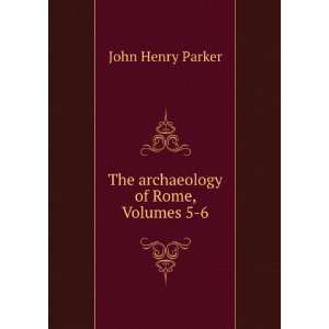   The archaeology of Rome, Volumes 5 6 John Henry Parker Books