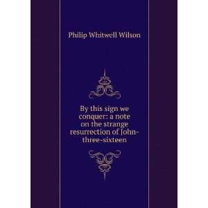   resurrection of John three sixteen Philip Whitwell Wilson Books