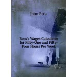   for Fifty One and Fifty Four Hours Per Week John Ross Books