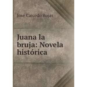 Juana la bruja Novela histÃ³rica JosÃ© Caicedo Rojas  