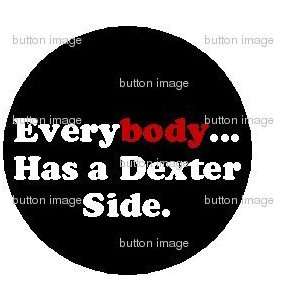   DEXTER SIDE Pinback Button 1.25 Pin Quote Serial Killer Everything