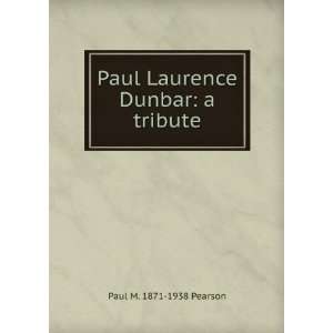  Paul Laurence Dunbar a tribute Paul M. 1871 1938 Pearson Books