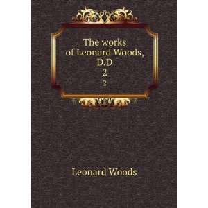   : The works of Leonard Woods, D.D. 2: Leonard, 1774 1854 Woods: Books