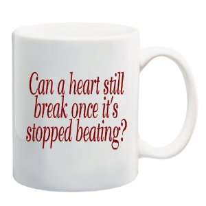 CAN A HEART STILL BREAK ONCE ITS STOPPED BEATING? Mug Coffee Cup 11 