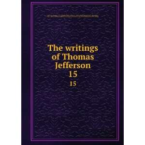 The writings of Thomas Jefferson. 15 Thomas, 1743 1826,Lipscomb 