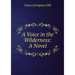  A Voice in the Wilderness A Novel Grace Livingston Hill Books