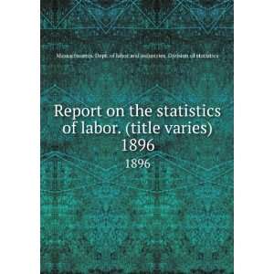  Report on the statistics of labor. (title varies). 1896 