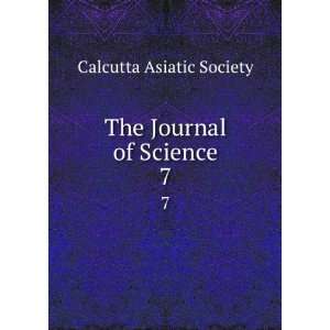  The Journal of Science. 7 Calcutta Asiatic Society Books