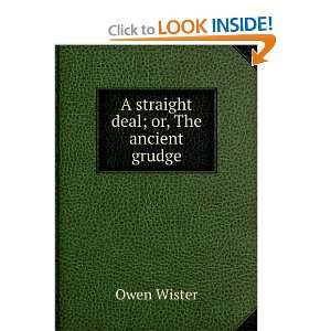    A straight deal; or, The ancient grudge Owen Wister Books