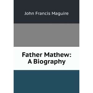 Father T. Mathew, a Biography John Francis Maguire  Books