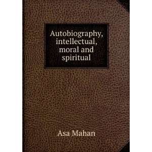    Autobiography, intellectual, moral and spiritual Asa Mahan Books