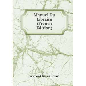    Manuel Du Libraire (French Edition) Jacques Charles Brunet Books