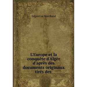   des documents originaux tirÃ©s des . Edgard Le Marchand Books
