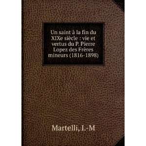   Pierre Lopez des FrÃ¨res mineurs (1816 1898): I. M Martelli: Books