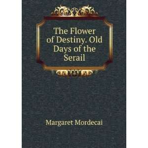   Flower of Destiny. Old Days of the Serail Margaret Mordecai Books