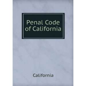  The Penal Code of California: Enacted in 1872, As Amended 