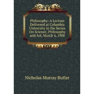   , Philosophy and Art, March 4, 1908 Nicholas Murray Butler Books
