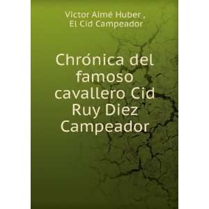   Cid Ruy Diez Campeador El Cid Campeador Victor AimÃ© Huber  Books