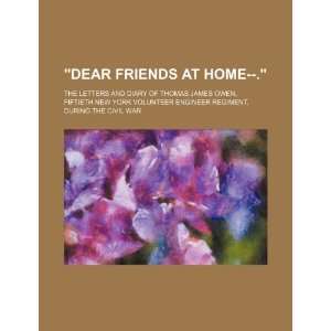 Dear friends at home  . the letters and diary of Thomas James Owen 