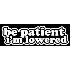  Be Patient Im Lowered Lower illest JDM Tuner Vinyl Decal 