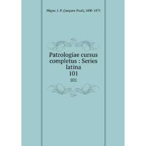   : Series latina. 101: J. P. (Jacques Paul), 1800 1875 Migne: Books