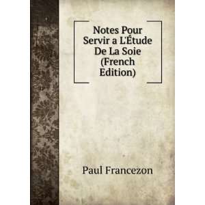   Servir a LÃ?tude De La Soie (French Edition): Paul Francezon: Books