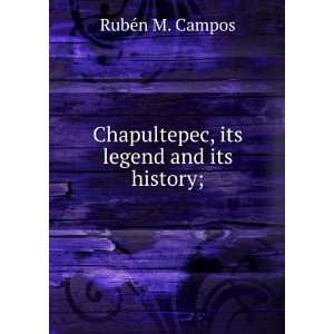   Chapultepec, its legend and its history; RubÃ©n M. Campos Books