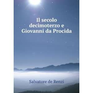   Il secolo decimoterzo e Giovanni da Procida: Salvatore de Renzi: Books