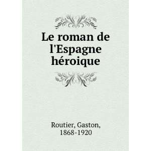    Le roman de lEspagne hÃ©roique Gaston, 1868 1920 Routier Books