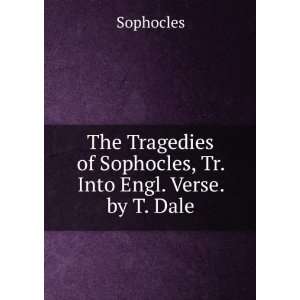   Tragedies of Sophocles, Tr. Into Engl. Verse. by T. Dale Sophocles