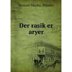 Der rasikÌ£er aryer Shlomo Strauss Marko  Books