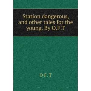  Station dangerous, and other tales for the young. By O.F.T 