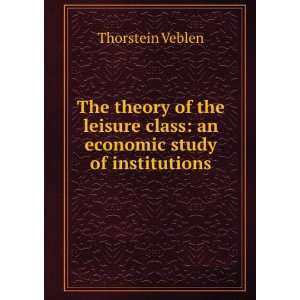   class; an economic study of institutions Thorstein Veblen Books