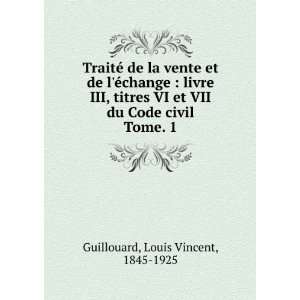   VII du Code civil. Tome. 1: Louis Vincent, 1845 1925 Guillouard: Books