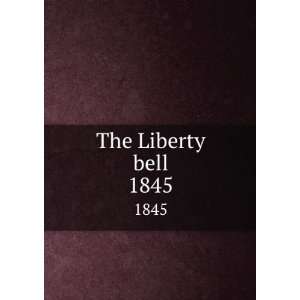  Liberty bell. 1845 Maria Weston, 1806 1885,Garrison, William Lloyd 