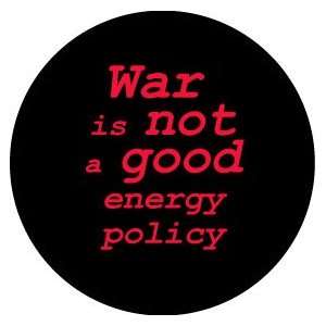   IS NOT A GOOD ENERGY POLICY Pinback Button 1.25 Pin / badge Anti war