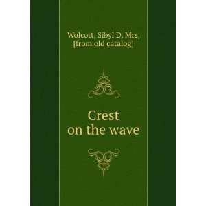    Crest on the wave Sibyl D. Mrs, [from old catalog] Wolcott Books