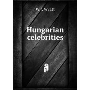 Hungarian celebrities W J. Wyatt Books