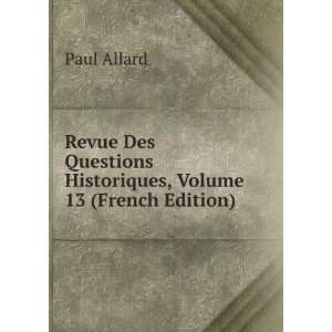   Questions Historiques, Volume 13 (French Edition): Paul Allard: Books