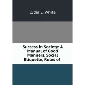   of Good Manners, Social Etiquette, Rules of . Lydia E. White Books