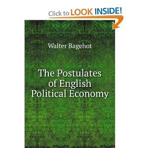    The Postulates of English Political Economy Walter Bagehot Books