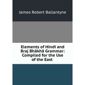    Compiled for the Use of the East . James Robert Ballantyne Books