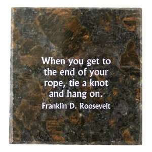   rope, tie a knot and hang on. Franklin D. Roosevelt
