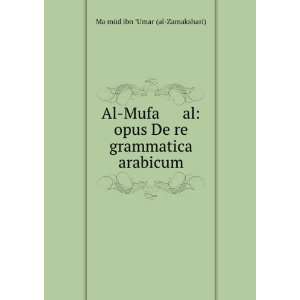  Al Mufa al opus De re grammatica arabicum Maá¸¥mÅ«d 