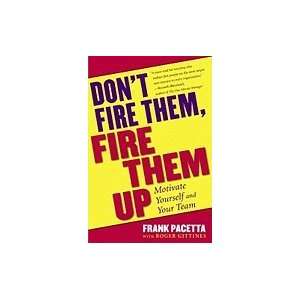 Dont Fire Them, Fire Them Up Motivate Yourself & Your Team (Paperback 