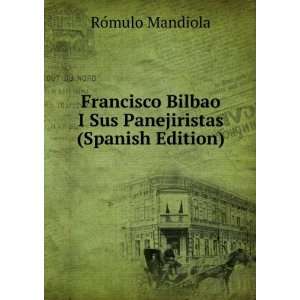  Bilbao I Sus Panejiristas (Spanish Edition) RÃ³mulo Mandiola Books
