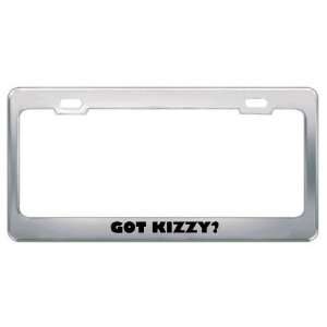  Got Kizzy? Girl Name Metal License Plate Frame Holder 